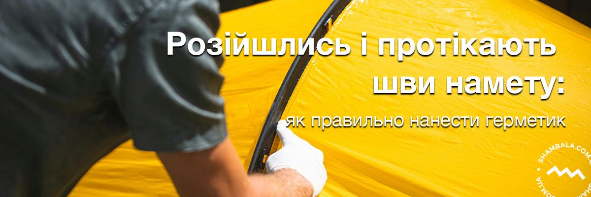 Розійшлись і протікають шви намету: як правильно нанести герметик